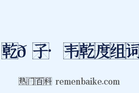 乾𦠆子·韦乾度组词是什么意思的图片